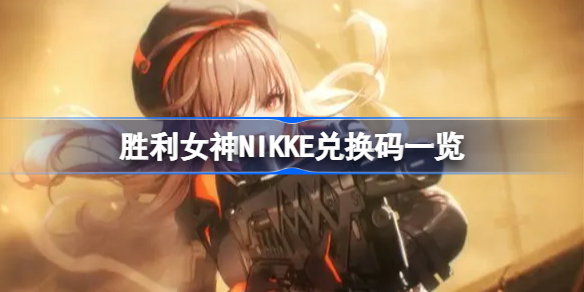 胜利女神NIKKE兑换码一览-妮姬胜利女神兑换码是多少