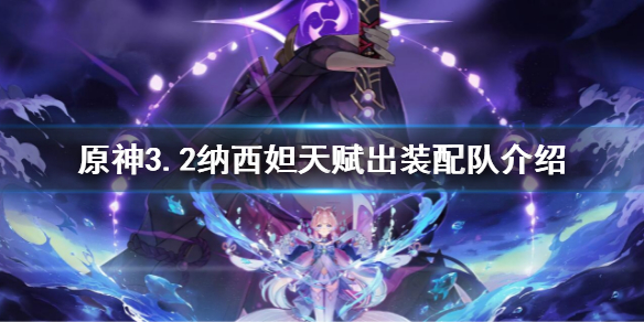 《原神》3.2纳西妲天赋出装配队介绍 纳西妲武器圣遗物搭配