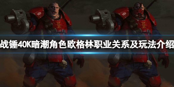 《战锤40K暗潮》欧格林怎么玩？角色欧格林职业关系及玩法介绍