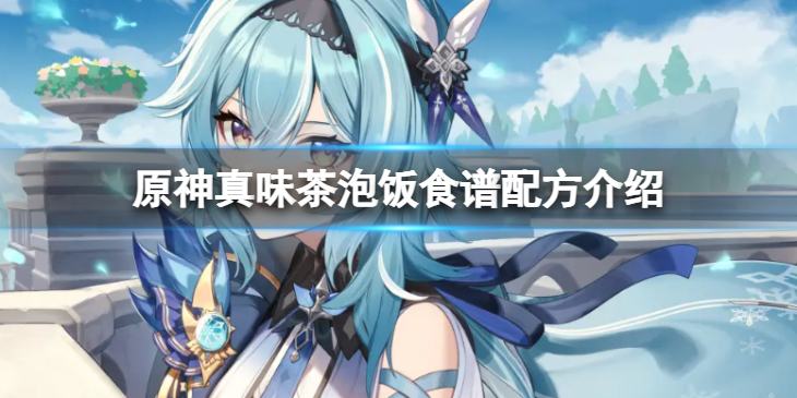 《原神》真味茶泡饭食谱配方是什么？真味茶泡饭食谱配方介绍