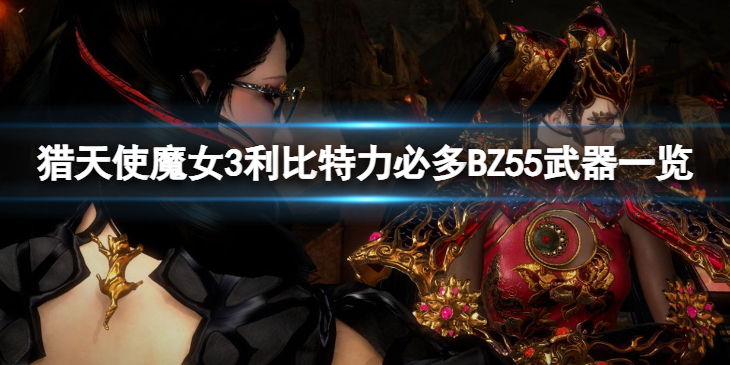 《猎天使魔女3》利比特力必多BZ55怎么样？利比特力必多BZ55武器一览