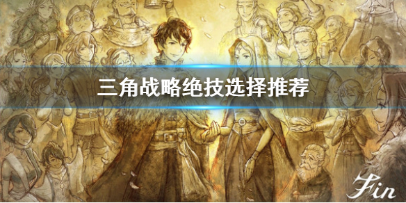 《三角战略》绝技怎么用？绝技选择推荐