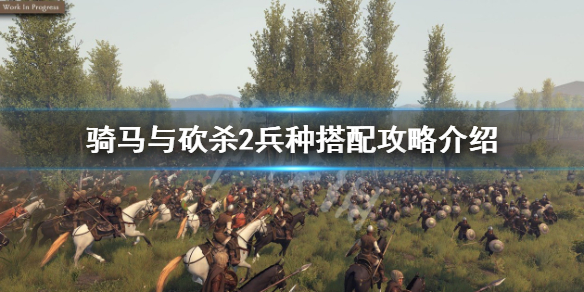 《骑马与砍杀2》兵种怎么搭配？兵种搭配攻略介绍