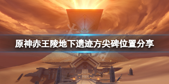 《原神》赤王陵地下遗迹方尖碑在哪？赤王陵地下遗迹方尖碑位置分享