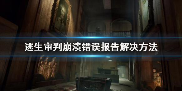 《逃生审判》报错卡死怎么办？崩溃错误报告解决方法