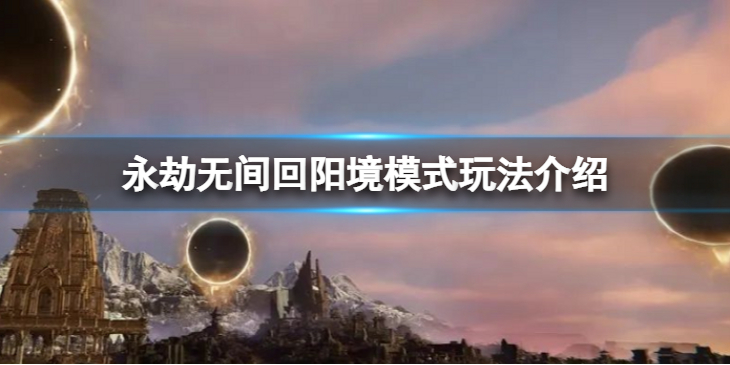 《永劫无间》回阳境模式怎么玩？回阳境模式玩法介绍