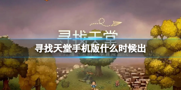 《寻找天堂》手机版什么时候出-手机版上线时间介绍