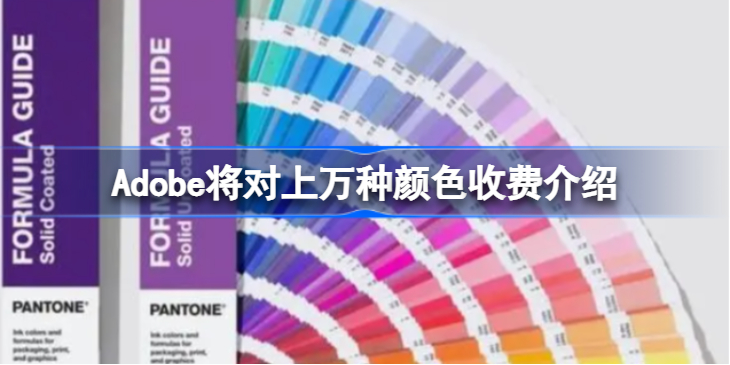 Adobe将对上万种颜色收费怎么回事-Adobe将对上万种颜色收费介绍