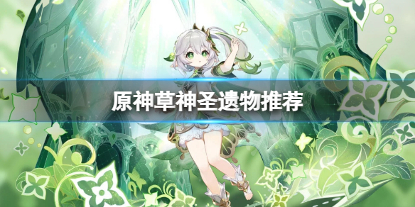 《原神》草神圣遗物推荐 纳西妲圣遗物用什么？