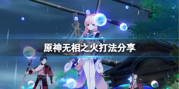 《原神》无相之火怎么打？无相之火打法分享