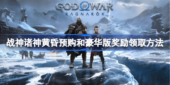 战神诸神黄昏预购和豪华版奖励领取方法-战神5预购和豪华版奖励怎么领