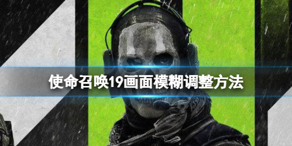 《使命召唤19现代战争2》画面模糊怎么调？画面模糊调整方法