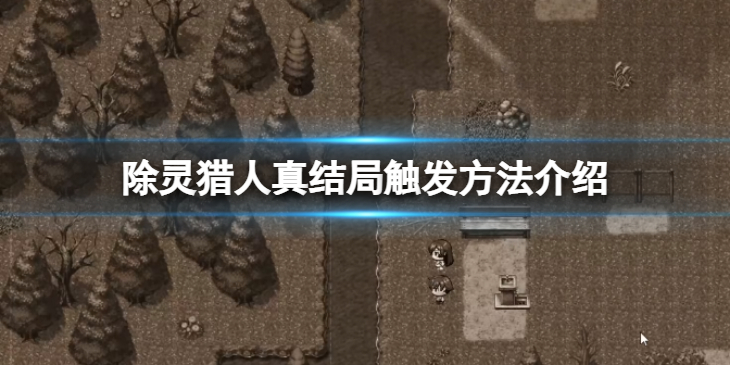 《除灵猎人》真结局怎么触发？真结局触发方法介绍