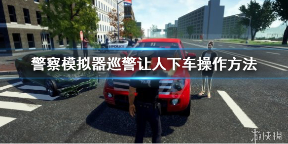 《警察模拟器巡警》怎么让人下车？让人下车操作方法