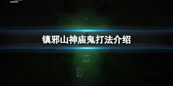 《镇邪》山神庙鬼怎么打？山神庙鬼打法介绍
