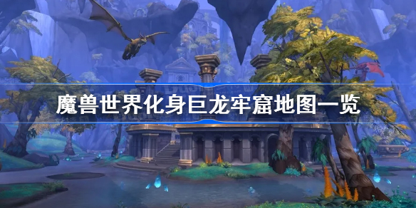 魔兽世界化身巨龙牢窟地图一览-化身巨龙牢窟副本完整地图