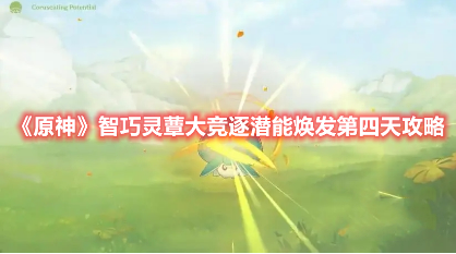 原神智巧灵蕈大竞逐潜能焕发第四天攻略,智巧灵蕈大竞逐潜能焕发第四天怎么玩