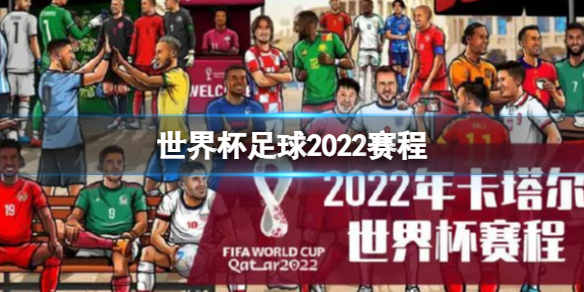世界杯足球2022赛程-2022年卡塔尔世界杯赛程2022