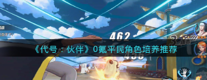 代号伙伴0氪平民角色培养教学