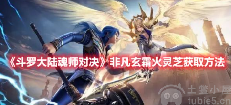 斗罗大陆魂师对决非凡玄霜火灵芝速刷与使用方法