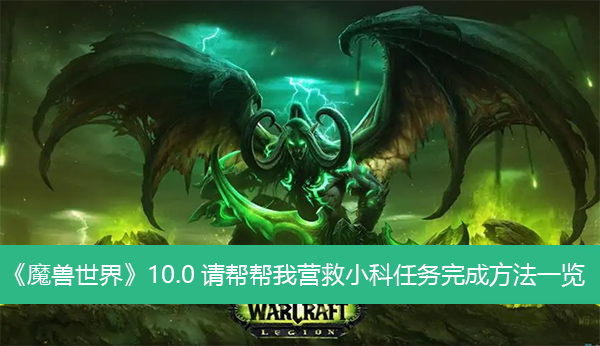 魔兽世界10.0请帮帮我营救小科任务完成方法一览