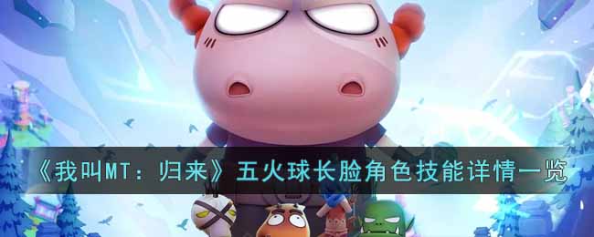 《我叫MT：归来》五火球长脸角色技能详情一览