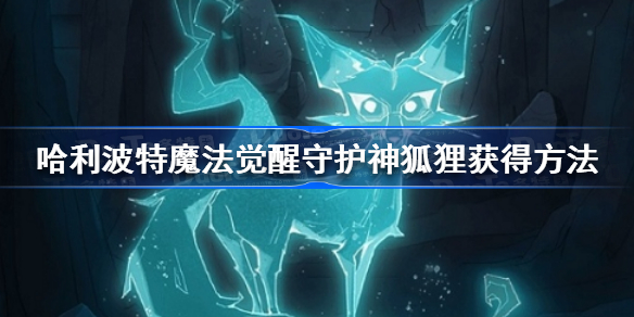 哈利波特魔法觉醒守护神狐狸怎么获得-哈利波特魔法觉醒守护神狐狸获得方法