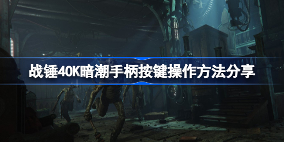战锤40K暗潮手柄按键操作方法分享-战锤40K暗潮手柄怎么操作