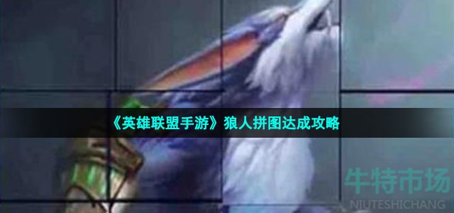 英雄联盟手游狼人拼图怎么拼-狼人拼图达成攻略