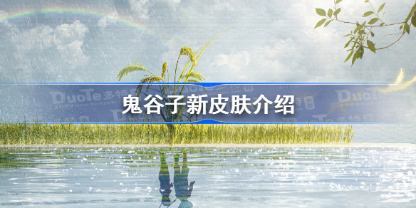 鬼谷子新皮肤介绍-王者荣耀鬼谷子新皮肤形象一览