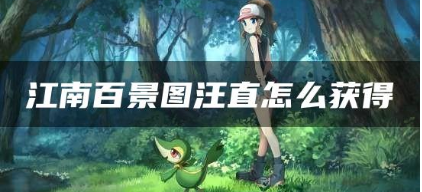 江南百景图汪直获取攻略秘籍