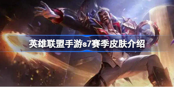 英雄联盟手游s7赛季皮肤介绍-英雄联盟手游s7赛季皮肤是什么