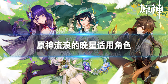 《原神》流浪的晚星适合谁-流浪的晚星适用角色