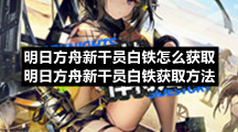 明日方舟新干员白铁怎么获取-明日方舟新干员白铁获取方法