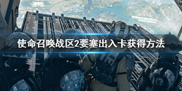 《使命召唤战区2》要塞出入卡怎么获得？要塞出入卡获得方法