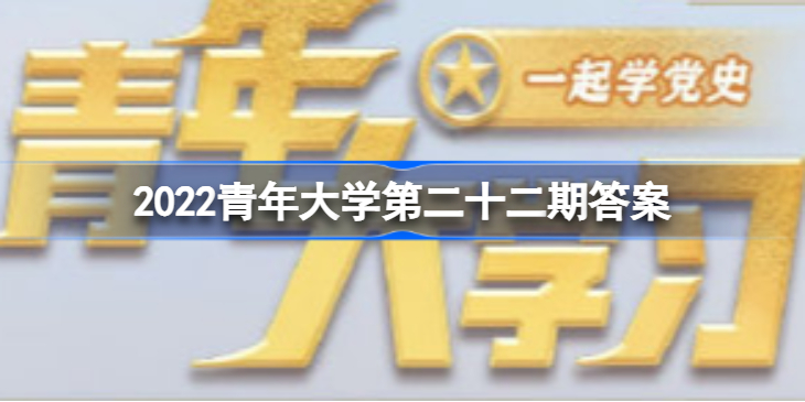 青年大学2022第22期答案最新(完整版)-2022年青年大学最新一期答案
