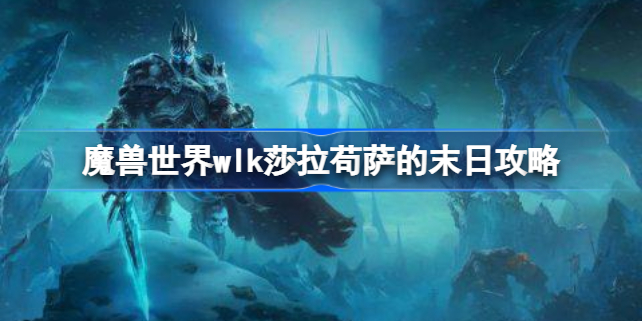 魔兽世界莎拉苟萨的末日任务怎么做-魔兽世界wlk莎拉苟萨的末日攻略