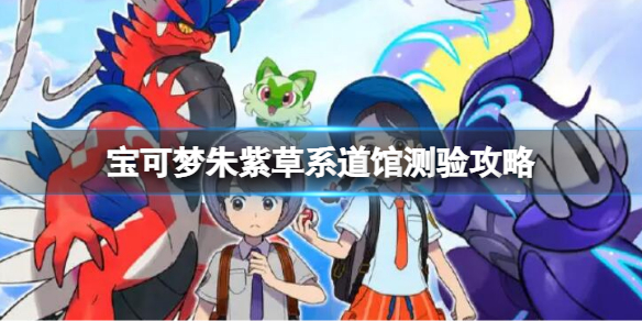 《宝可梦朱紫》草系道馆测试攻略 草系道馆测验攻略
