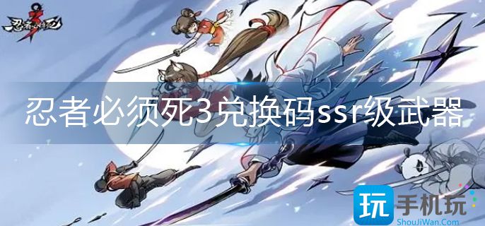忍者必须死3兑换码ssr级武器