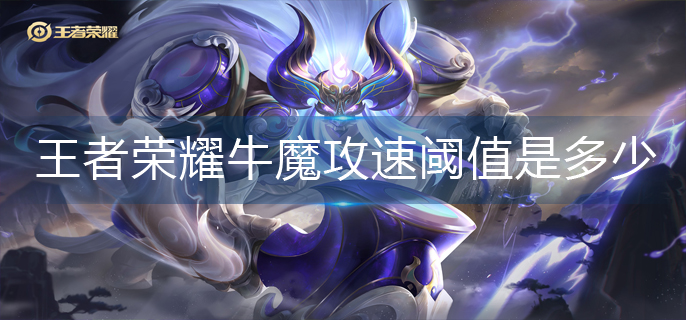 王者荣耀牛魔攻速阈值是多少