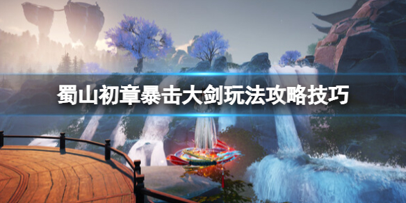 《蜀山初章》暴击大剑玩法攻略技巧 暴击大剑怎么玩？