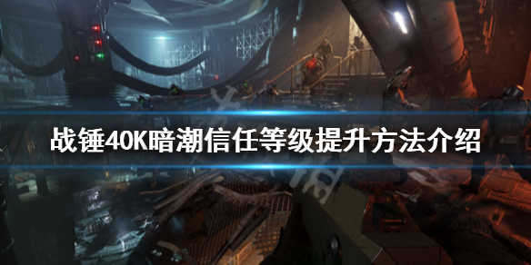 《战锤40K暗潮》信任等级怎么提升？信任等级提升方法介绍