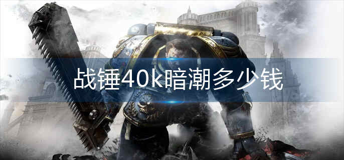 战锤40k暗潮多少钱_售价一览