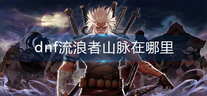 dnf流浪者山脉在哪里