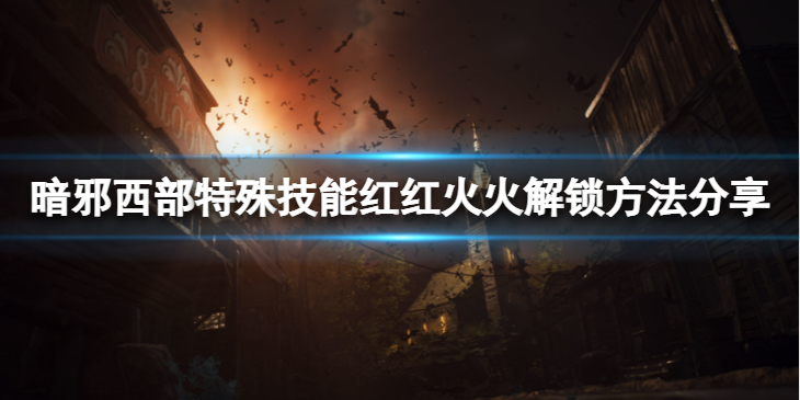 《暗邪西部》红红火火怎么解锁？特殊技能红红火火解锁方法分享