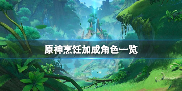 原神烹饪加成角色有哪些__烹饪加成角色一览