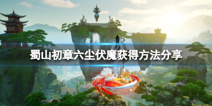 《蜀山初章》六尘伏魔怎么获得？六尘伏魔获得方法分享