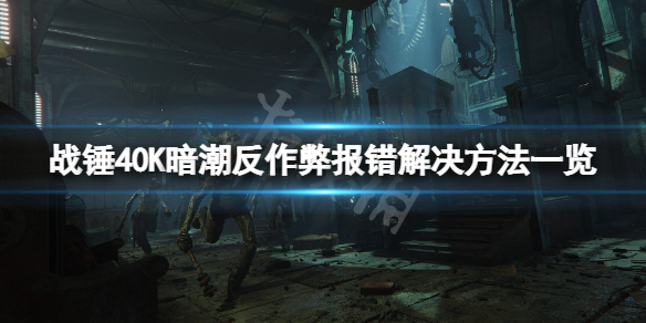 《战锤40K暗潮》20007报错怎么办？反作弊报错解决方法一览