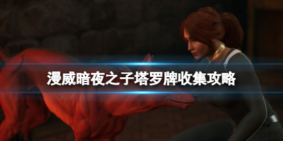 《漫威暗夜之子》塔罗牌收集攻略 塔罗牌位置在哪里？