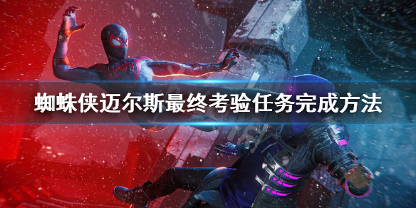 《蜘蛛侠迈尔斯》最终考验在哪？最终考验任务完成方法